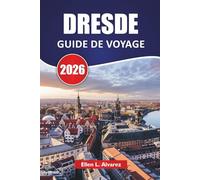 DRESDE GUIDE DE VOYAGE 2026: Les meilleures choses à faire, l'architecture baroque, les musées, les promenades fluviales, la cuisine locale et les ... visiter le joyau reconstruit de l'Allemagne