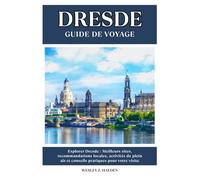 DRESDE GUIDE DE VOYAGE: Meilleurs sites, recommandations locales, activités de plein air et conseils pratiques pour votre visite