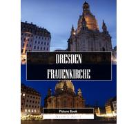 Dresden Frauenkirche: A Stunning Coffee Table Picture Book - For Travelers & History Lovers