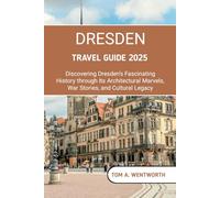 Dresden Travel Guide 2025: Discovering Dresden’s Fascinating History, through Its Architectural Marvels, War Stories, and Cultural Legacy (WanderWise: The Smart Traveler’s Guide Series)