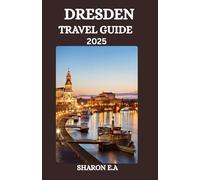 DRESDEN TRAVEL GUIDE 2025: Explore the Culture, Practical Tips and Hidden Gems