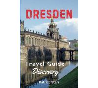 Dresden Travel Guide Discovery: A Local's Insightful Guide with Up-to-Date Tips, Personalized Outings, Hidden Gems, and Vital Safety Precautions (Travel Guide to Germany)