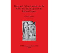 Dress and Cultural Identity in the Rhine-Moselle Region of the Roman Empire: 2038 (British Archaeological Reports International Series)