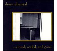 Dress Rehearsal - Closed Selaed & Gone