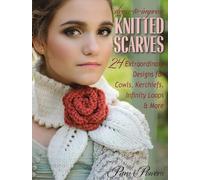 Dress-to-Impress Knitted Scarves: 24 Extraordinary Designs for Cowls, Kerchiefs, Infinity Loops, & More