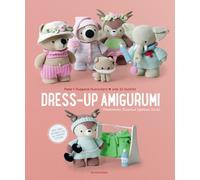 Dress-Up Amigurumi : Make 4 Huggable Characters with 25 Outfits