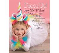 Dress Up!: Sew 25+ T-shirt Costumes for Little Superheroes, Princesses, Unicorns, Cowgirls, & More