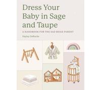 Dress Your Baby In Sage and Taupe : A Handbook for the Sad Beige Parent