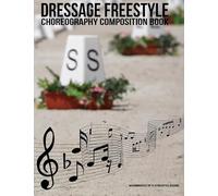 Dressage Freestyle Choreography Composition Book: A dressage freestyle design notebook to choreograph up to 4 musical freestyle designs for the 60m x ... Volume 2 (Dressage Freestyle Resources)