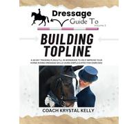Dressage Guide to Building Topline: A 28 day training plan & fill in workbook to help improve your horse riding dressage skills using simple & effective exercises (Dressage Guide Book How to Series)