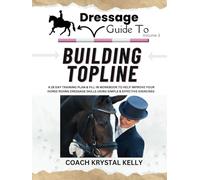 Dressage Guide to Building Topline: A 28 day training plan & fill in workbook to help improve your horse riding dressage skills using simple & effective exercises (Dressage Guide Book How to Series)