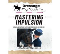Dressage Guide to Mastering Impulsion: A 28 day training plan & fill in workbook to help improve your horse riding dressage skills using simple & ... exercises (Dressage Guide Book How to Series)