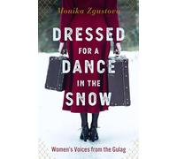 Dressed For A Dance In The Snow: Women's Voices from the Gulag