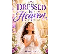 Dressed for Heaven: A First Communion Book with 11 Stories, Prayers and Reflections for Catholic Girls Ages 8-10