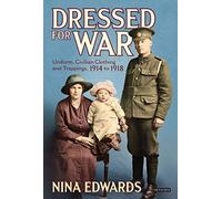 Dressed for War: Uniform, Civilian Clothing and Trappings 1914-1918: Uniform, Civilian Clothing and Trappings, 1914 to 1918