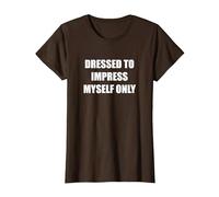 Dressed to Impress Myself Only T-Shirt, Women, Brown, XL