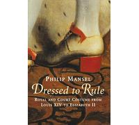 Dressed to Rule - Royal and Court Costume from Louis XIV to Elizabeth II