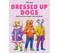 Dressed Up Dogs: Bold and Easy Dog Coloring Book for Adults and Teens, Simple, Large, and Fun Dogs Illustrations for Relaxation Featuring Fashionable Outfits (Dressed-Up Delights Coloring Series)