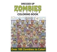 DRESSED UP ZOMBIES COLORING BOOK: A Fun and Creepy Coloring Adventure for Kids, Teens, and Adults - Over 100 Zombies to Color! | 8.5x11 inches (Dressed Up Coloring Book)