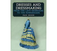 Dresses and Dressmaking: From the Late Georgians to the Edwardians
