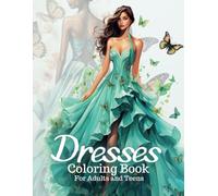 Dresses Coloring Book for Adults and Teens: 50+ Gorgeous Designs of Wonderful Fashion Illustrations, Floral Patterns, Butterfly Wings, Vintage Elegance, Princess Styles. Relaxation for Women and Girls