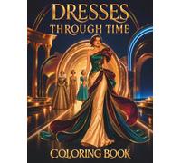 Dresses Through Time: A Fashion History Coloring Book from Ancient Drapes to Future Couture (Fashion Through Time Coloring Collection)
