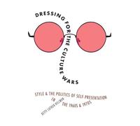 Dressing for the Culture Wars: Style and the Politics of Self-Presentation in the 1960s and 1970s