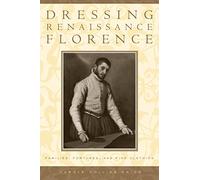 Dressing Renaissance Florence: Families, Fortunes, and Fine Clothing: 120 (The Johns Hopkins University Studies in Historical and Political Science)
