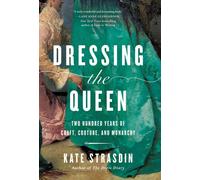 Dressing the Queen : Two Hundred Years of Craft, Couture, and Monarchy