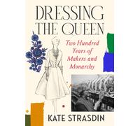 Dressing the Queen : Two Hundred Years of Makers and Monarchy