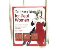 Dressmaking for Real Women: How to Adapt Your Store-bought Patterns to Flatter the Curves You Want to Keep and Drape the Ones You Don't