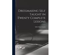Dressmaking Self Taught in Twenty Complete Lessons