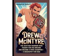 DREW MCINTYRE: The Scottish Warrior Who Fought for His Dreams and Became a WWE Champion - A Biography For Kids