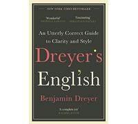 Dreyer’s English: An Utterly Correct Guide to Clarity and Style : The UK Edition
