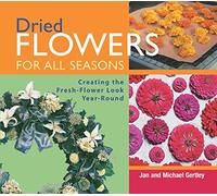 Dried Flowers for All Seasons: Creating the Fresh Flower Look Year-round