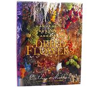 Dried Flowers: Harvesting, Preserving and Arranging