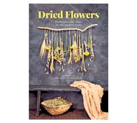 Dried Flowers : Techniques and Ideas for the Modern Home