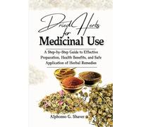 Dried Herbs for Medicinal Use: A Step-by-Step Guide to Effective Preparation, Health Benefits, and Safe Application of Herbal Remedies