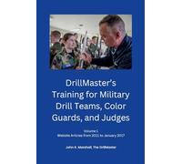 DrillMaster's Training for Military Drill Teams, Color Guards, and Judges: Volume 1 Website Articles from 2011 to January 2017