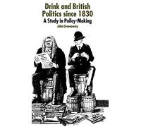 Drink and British Politics Since 1830: A Study in Policy Making
