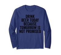Drink Beer Today Because Tomorrow is Not Promised - Drinking Long Sleeve T-Shirt
