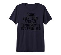 Drink Beer Today Because Tomorrow is Not Promised - Drinking Premium T-Shirt