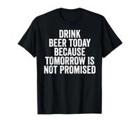 Drink Beer Today Because Tomorrow is Not Promised - Drinking T-Shirt