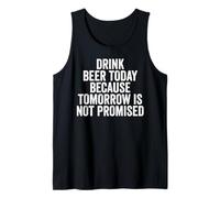 Drink Beer Today Because Tomorrow is Not Promised - Drinking Tank Top