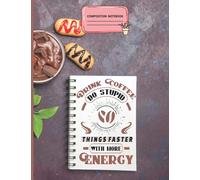 DRINK COFFEE DO STUPID THINGS FASTER WITH MORE ENERGY: 110 Pages COMPOSITION NOTEBOOK Perfect For Gel Pen, Ink Or Pencils (8.5” X 11”) Paperback Notebook For gift