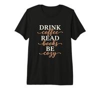 Drink Coffee Read Books Be Cozy Caffeine Literature Reading Premium T-Shirt