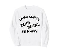 Drink Coffee Read Books Be Happy Design for Book Lovers Sweatshirt