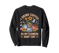 Drink Coffee So My Flower Garden Horticulture Plant Gardener Sweatshirt