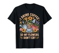 Drink Coffee So My Flower Garden Horticulture Plant Gardener T-Shirt