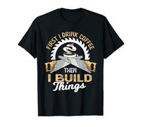 Drink Coffee Then Build The Things Woodworker and Carpenter T-Shirt